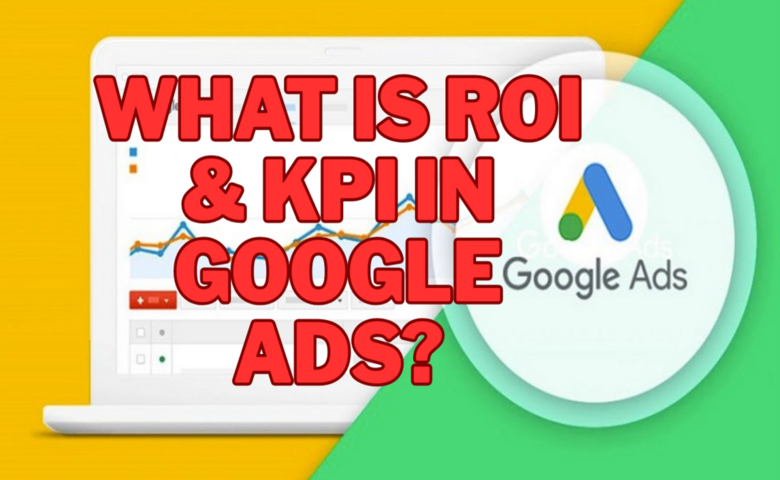 What is ROI & KPI in Google ads
